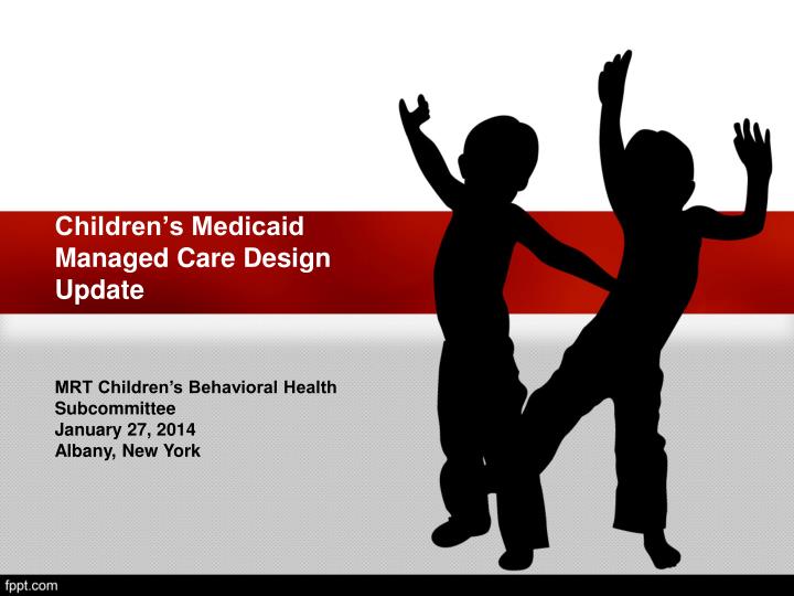 children s medicaid managed care design update