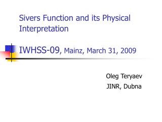 Sivers Function and its Physical Interpretation IWHSS-09 , Mainz, March 31, 2009