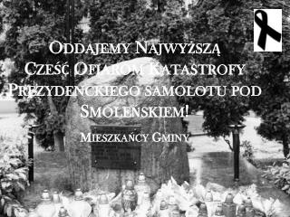 oddajemy najwy sz cze ofiarom katastrofy prezydenckiego samolotu pod smole skiem mieszka cy gminy