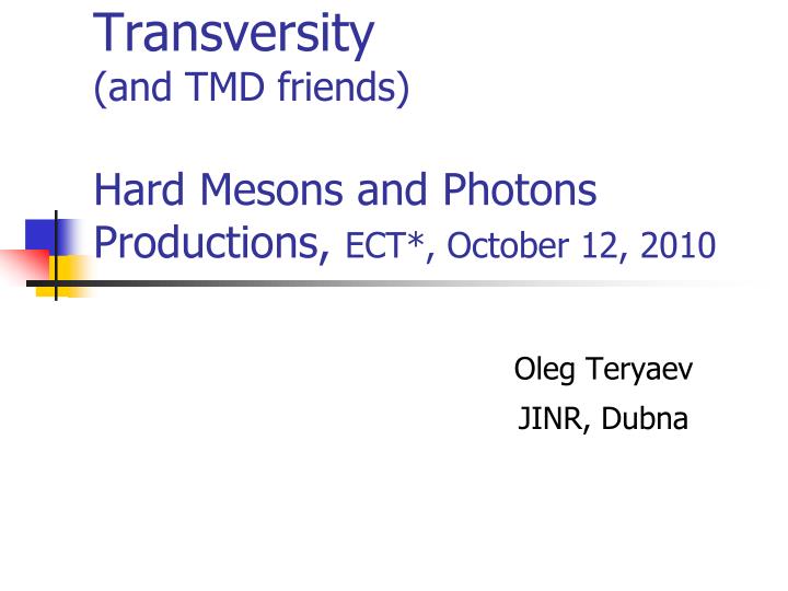 transversity and tmd friends hard mesons and photons productions ect october 12 2010
