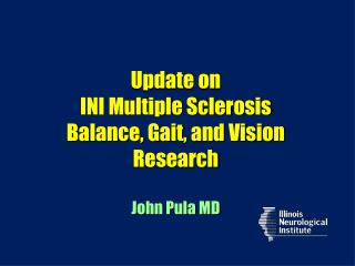 Update on INI Multiple Sclerosis Balance, Gait, and Vision Research John Pula MD