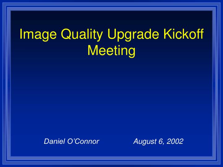 image quality upgrade kickoff meeting