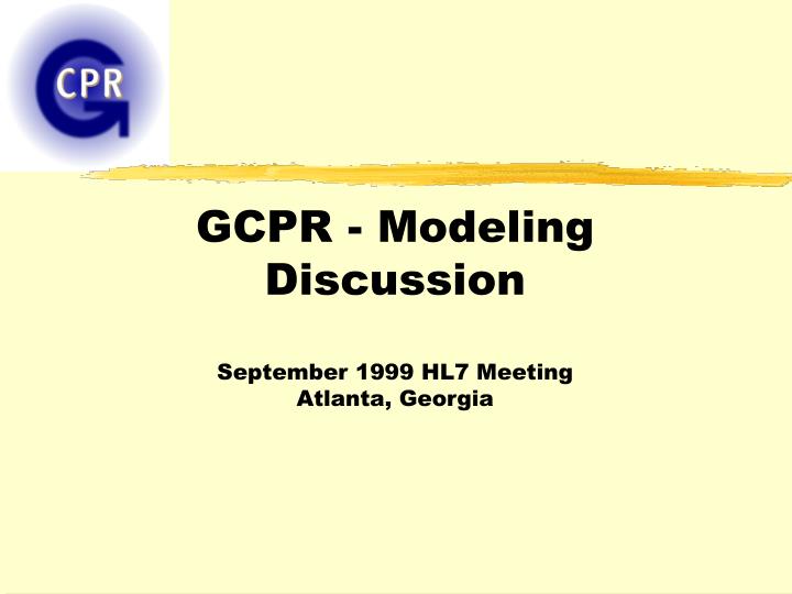 gcpr modeling discussion september 1999 hl7 meeting atlanta georgia