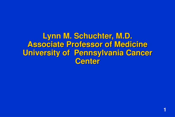 lynn m schuchter m d associate professor of medicine university of pennsylvania cancer center