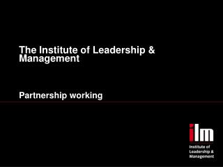 The Institute of Leadership &amp; Management Partnership working