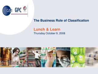 The Business Role of Classification Lunch &amp; Learn Thursday October 9, 2008