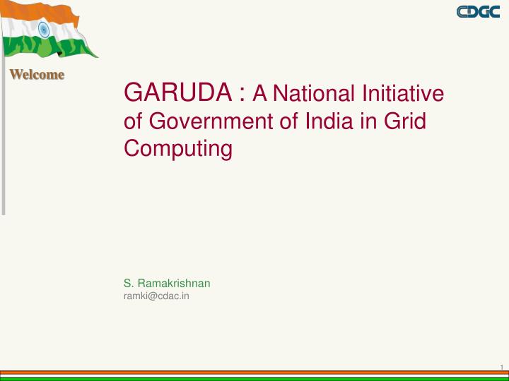garuda a national initiative of government of india in grid computing s ramakrishnan ramki@cdac in