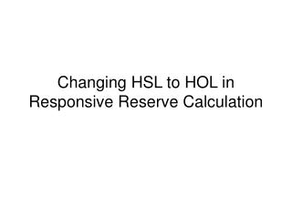Changing HSL to HOL in Responsive Reserve Calculation