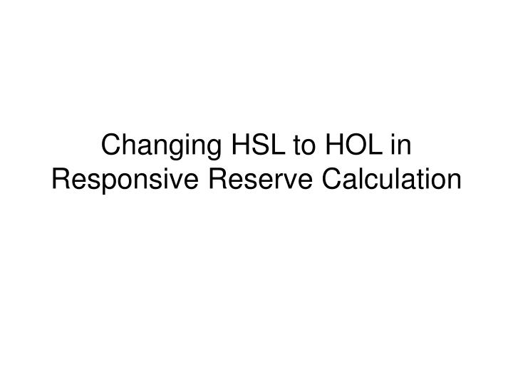changing hsl to hol in responsive reserve calculation