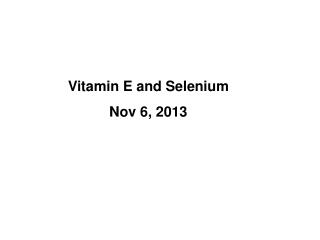 Vitamin E and Selenium Nov 6, 2013