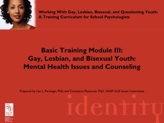 Basic Training Module III: Gay, Lesbian, and Bisexual Youth: Mental Health Issues and Counseling