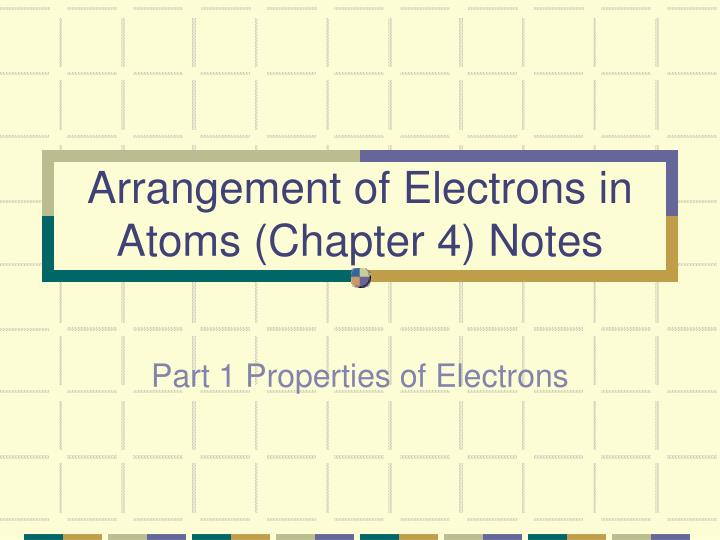 arrangement of electrons in atoms chapter 4 notes