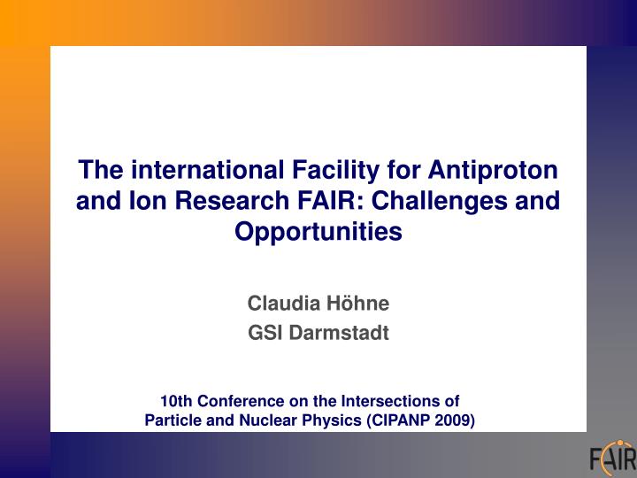 the international facility for antiproton and ion research fair challenges and opportunities