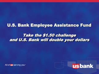 U.S. Bank Employee Assistance Fund Take the $1.50 challenge and U.S. Bank will double your dollars