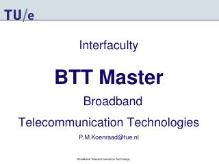 Interfaculty BTT Master Broadband Telecommunication Technologies P.M.Koenraad@tue.nl