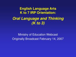 English Language Arts K to 7 IRP Orientation: Oral Language and Thinking (K to 3)