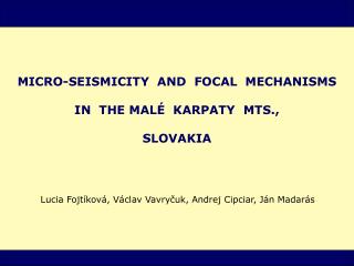 MICRO-SEISMICITY AND FOCAL MECHANISM S IN THE MAL É KARPATY MTS., SLOVAKIA