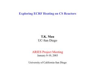 Exploring ECRF Heating on CS Reactors T.K. Mau UC-San Diego ARIES Project Meeting