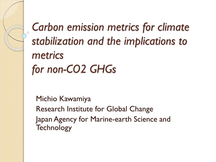 carbon emission metrics for climate stabilization and the implications to metrics for non co2 ghgs