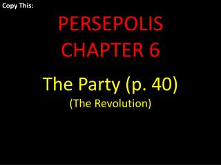Copy This: PERSEPOLIS CHAPTER 6 The Party (p. 40) (The Revolution)