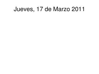 jueves 17 de marzo 2011