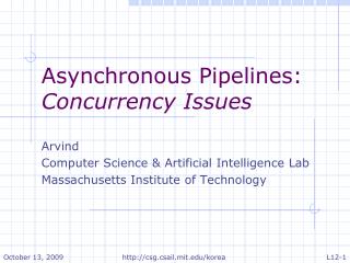 Asynchronous Pipelines: Concurrency Issues Arvind Computer Science &amp; Artificial Intelligence Lab
