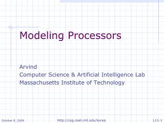 Modeling Processors Arvind Computer Science &amp; Artificial Intelligence Lab
