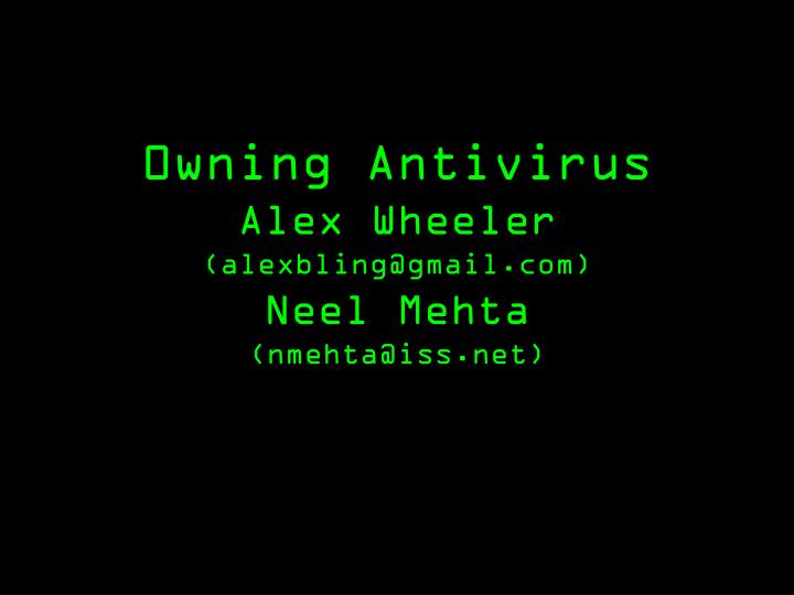 0wning antivirus alex wheeler alexbling@gmail com neel mehta nmehta@iss net