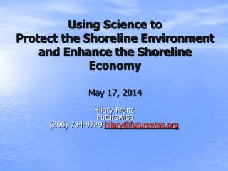 Using Science to Protect the Shoreline Environment and Enhance the Shoreline Economy May 17, 2014