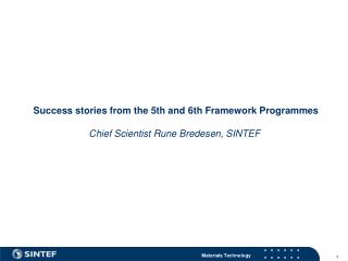 Success stories from the 5th and 6th Framework Programmes Chief Scientist Rune Bredesen, SINTEF
