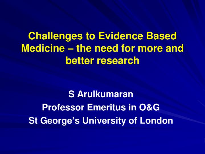 challenges to evidence based medicine the need for more and better research