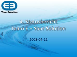 4 . Statusbericht Team E – Your Solution