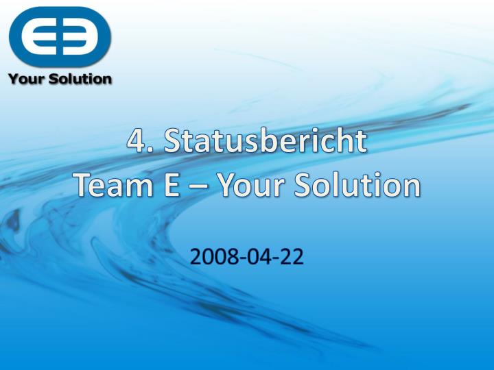 4 statusbericht team e your solution