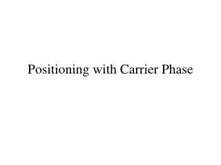 Positioning with Carrier Phase