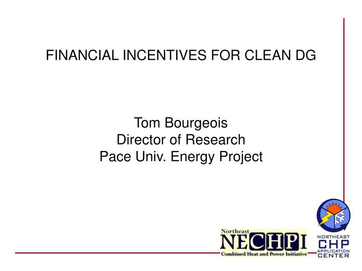 financial incentives for clean dg tom bourgeois director of research pace univ energy project