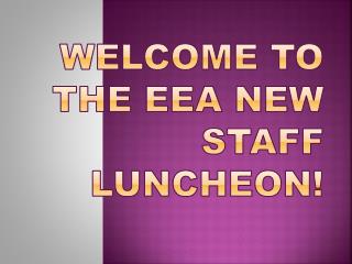 Welcome to the EEA New Staff Luncheon!