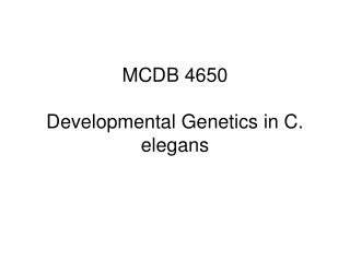 MCDB 4650 Developmental Genetics in C. elegans