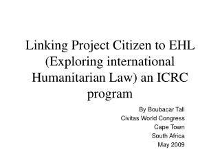 Linking Project Citizen to EHL (Exploring international Humanitarian Law) an ICRC program