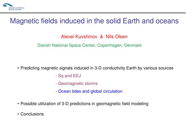 magnetic fields induced in the solid earth and oceans alexei kuvshinov nils olsen