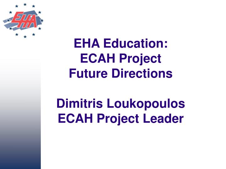 eha education ecah project future directions dimitris loukopoulos ecah project leader