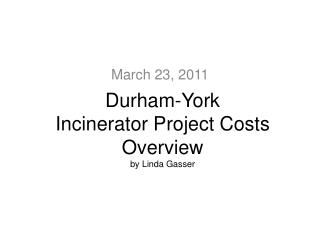 Durham-York Incinerator Project Costs Overview by Linda Gasser