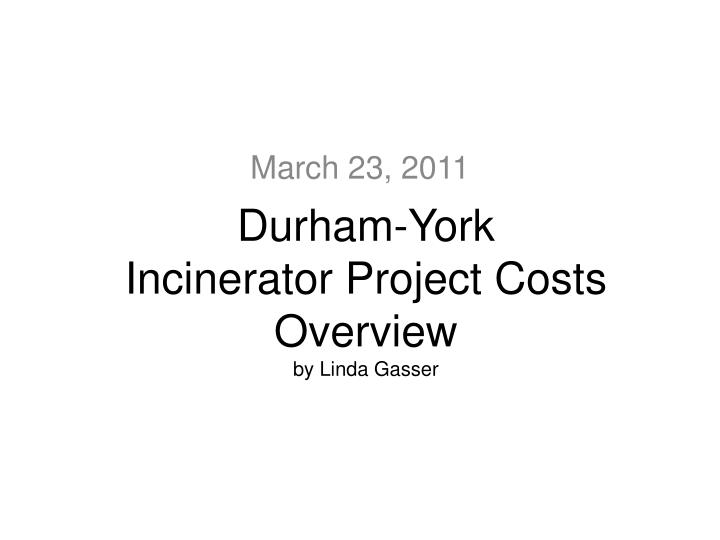 durham york incinerator project costs overview by linda gasser
