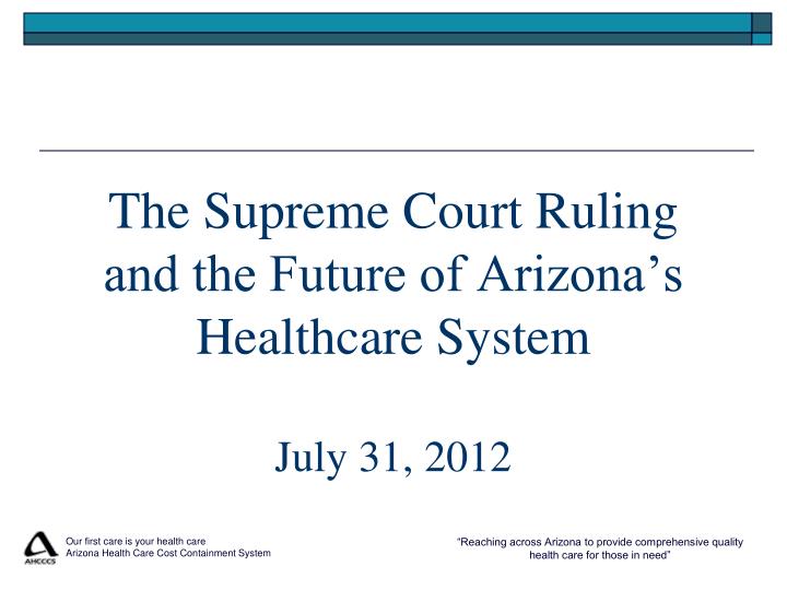 the supreme court ruling and the future of arizona s healthcare system july 31 2012