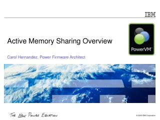 Active Memory Sharing Overview Carol Hernandez, Power Firmware Architect