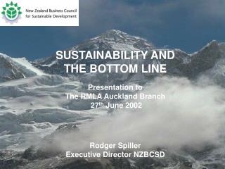 SUSTAINABILITY AND THE BOTTOM LINE Presentation to The RMLA Auckland Branch 27 th June 2002