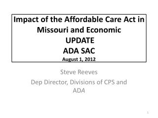 Impact of the Affordable Care Act in Missouri and Economic UPDATE ADA SAC August 1, 2012