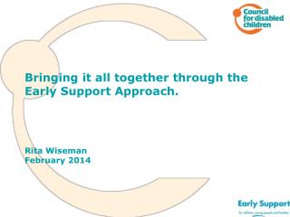 Bringing it all together through the Early Support Approach. Rita Wiseman February 2014