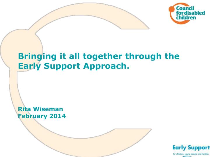 bringing it all together through the early support approach rita wiseman february 2014