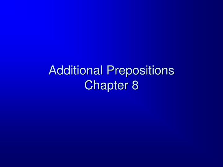 additional prepositions chapter 8