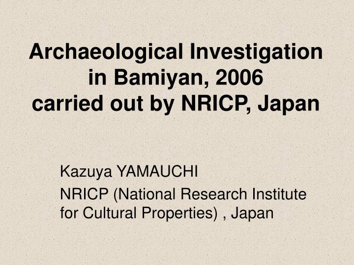 archaeological investigation in bamiyan 2006 carried out by nricp japan